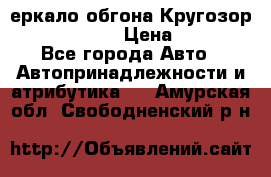 3еркало обгона Кругозор-2 Modernized › Цена ­ 2 400 - Все города Авто » Автопринадлежности и атрибутика   . Амурская обл.,Свободненский р-н